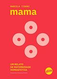 Ler Mama: um relato de maternidade homoafetiva, do autor Marcela Tiboni