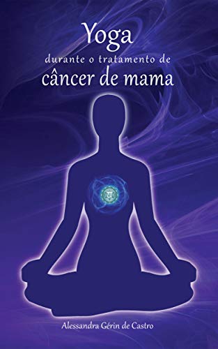 Ler Yoga durante o tratamento de câncer de mama, do autor Alessandra Gérin de Castro