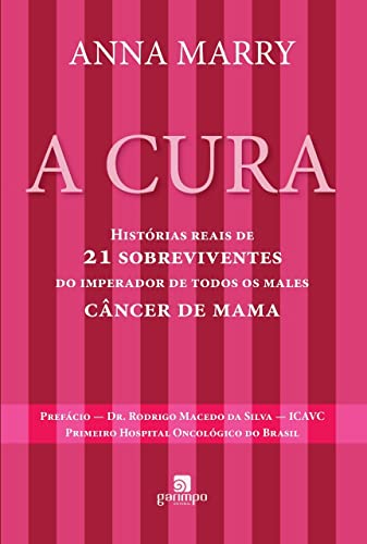 Ler A Cura: Histórias Reais de 21 Sobreviventes do Imperador de Todos os Males - Câncer de Mama, do autor Anna Marry