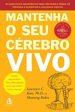 Mantenha o seu cérebro vivo: 83 exercícios neurobióticos para prevenir a perda de memória e aumentar a agilidade mental, do autor Lawrence C. Katz; Manning Rubin