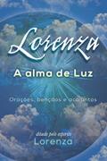 Ler LORENZA - A Alma de Luz: Orações, bençãos e acalantos, do autor Eglée de Carvalho Nemes; Espírito Lorenza Ler LORENZA - A Alma de Luz: Orações, bençãos e acalantos, do autor Eglée de Carvalho Nemes; Espírito Lorenza