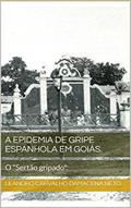 Ler A Epidemia de Gripe Espanhola em Goiás. : O "Sertão gripado"., do autor Leandro Carvalho Damacena Neto Ler A Epidemia de Gripe Espanhola em Goiás. : O "Sertão gripado"., do autor Leandro Carvalho Damacena Neto
