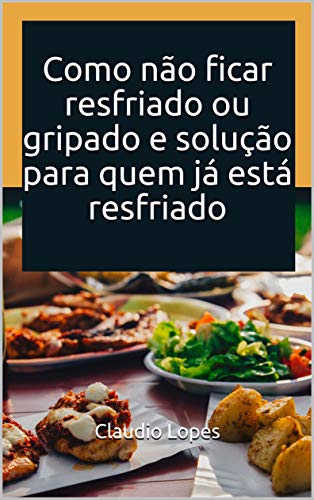 Ler Como não ficar resfriado ou gripado e solução para quem já está resfriado, do autor Claudio Lopes