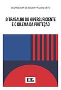 Ler O trabalho do Hipersuficiente e o Dilema da Proteção, do autor Georgenor de Sousa Franco Neto