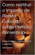 Ler Como restituir o Imposto de Renda Cobrado sobre Pensão Alimentícia: Manual passo a passo prático e objetivo, do autor Hans Misfeldt
