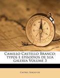 Ler Camillo Castello Branco; Typos E Episodios de Sua Galeria Volume 3, do autor Castro Sergio De Ler Camillo Castello Branco; Typos E Episodios de Sua Galeria Volume 3, do autor Castro Sergio De