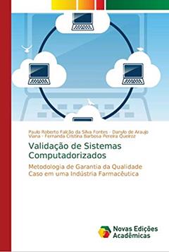 Validação de Sistemas Computadorizados: Metodologia de Garantia da Qualidade Caso em uma Indústria Farmacêutica, do autor Paulo Roberto Falcão da Silva Fontes; Danylo de Araujo Viana; Fe Cristina Barbosa Pereira Queiroz