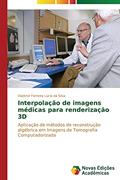 Ler Interpolação de imagens médicas para renderização 3D: Aplicação de métodos de reconstrução algébrica em Imagens de Tomografia Computadorizada, do autor Ferreira Lúcio da Silva Vladimir Ler Interpolação de imagens médicas para renderização 3D: Aplicação de métodos de reconstrução algébrica em Imagens de Tomografia Computadorizada, do autor Ferreira Lúcio da Silva Vladimir