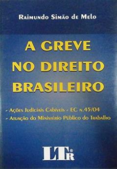 A Greve No Direito Brasileiro: Ac~Oes Judiciais Cabiveis, Atuac~Ao Do Ministerio Publico Do Trabalho (Portuguese Edition), do autor Raimundo Simão De Melo