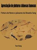Ler Apreciação de pinturas chinesas famosas: Pintura de flores e pássaros da Dinastia Song, do autor Tom Geng Ler Apreciação de pinturas chinesas famosas: Pintura de flores e pássaros da Dinastia Song, do autor Tom Geng