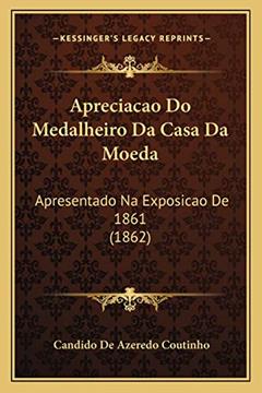 Apreciacao Do Medalheiro Da Casa Da Moeda: Apresentado Na Exposicao de 1861 (1862), do autor Candido De Azeredo Coutinho