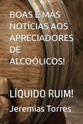Ler Boas E Más Notícias Aos Apreciadores de Alcoólicos!: Líquido Ruim!, do autor Jeremias Francisco Torres