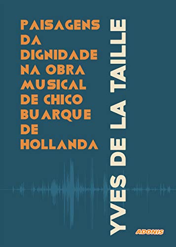 Ler Paisagens da Dignidade na Obra Musical de Chico Buarque de Hollanda, do autor Yves De La Taile