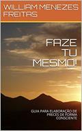 Ler FAZE TU MESMO!: GUIA PARA ELABORAÇÃO DE PRECES DE FORMA CONSCIENTE, do autor WILLIAM MENEZES FREITAS