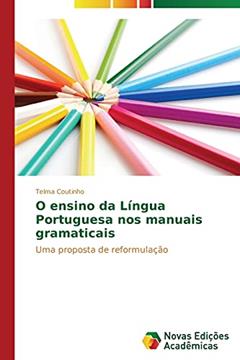 O ensino da Língua Portuguesa nos manuais gramaticais: Uma proposta de reformulação, do autor Coutinho Telma