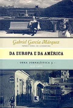 Da Europa e da América - Obra jornalística - vol. 3: 1955-1960, do autor Gabriel García Márquez