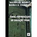 Ler Exame Criminológico na Execução Penal, do autor Markus Norat; Soraya Correia Ler Exame Criminológico na Execução Penal, do autor Markus Norat; Soraya Correia