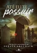 Ler Até eu te Possuir, do autor Soraya Abuchaim Ler Até eu te Possuir, do autor Soraya Abuchaim