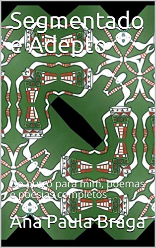 Ler Segmentado e Adepto: Do outro para mim, poemas e poesias completos, do autor Ana Paula Braga Ler Segmentado e Adepto: Do outro para mim, poemas e poesias completos, do autor Ana Paula Braga