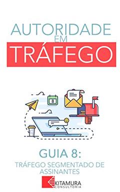 Tráfego Segmentado de Assinantes: Um Curso Completo em 8 Passos Sobre O Tráfego em Websites (Autoridade em Tráfego), do autor MEI Na Internet