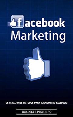 Facebook Marketing: Você está pronto para dominar o marketing no Facebook? Os Segredos Pouco Conhecidos Para Atrair Visitas Altamente Segmentadas Para Seu Negócio Ainda Hoje., do autor Rosinete Pinheiro