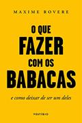 Ler O que fazer com os babacas: E como deixar de ser um deles, do autor Maxime Rovere