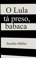 Ler O Lula tá preso, babaca, do autor Joselito Muller Ler O Lula tá preso, babaca, do autor Joselito Muller