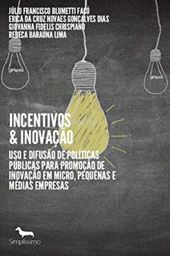 INCENTIVOS & INOVAÇÃO: USO E DIFUSÃO DE POLÍTICAS PÚBLICAS PARA PROMOÇÃO DE INOVAÇÃO EM MICRO, PEQUENAS E MÉDIAS EMPRESAS, do autor Júlio Francisco Blumetti Facó
