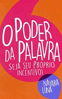 O PODER DA PALAVRA SEJA SEU PRÓPRIO INCENTIVO!, do autor NAYARA LUNA