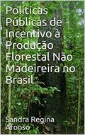 Ler Políticas Públicas de Incentivo à Produção Florestal Não Madeireira no Brasil, do autor Sandra Regina Afonso