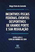 Ler Incentivos fiscais Federais, eventos desportivos de grande Porte e sua regulação, do autor Diego Prieto de Azevedo Ler Incentivos fiscais Federais, eventos desportivos de grande Porte e sua regulação, do autor Diego Prieto de Azevedo