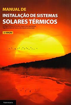 Manual de Instalação de Sistemas Solares Térmicos, do autor Luís Miguel Rodrigues de Carvalho; Joaquim Carlos Lopes Barbosa; Tiago Manuel Machado Teixeira; Vítor Manuel Lourenço Calado
