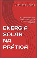 Ler ENERGIA SOLAR NA PRÁTICA: Veja os passos necessários para conectar seu sistema na rede elétrica de forma simplificada, do autor Cristiano Araújo