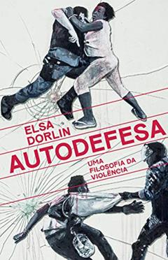 Autodefesa: Uma filosofia da violência, do autor Elsa Dorlin