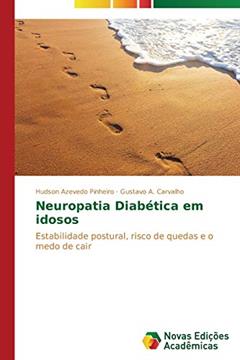 Neuropatia Diabética em idosos: Estabilidade postural, risco de quedas e o medo de cair, do autor Azevedo Pinheiro Hudson; A. Carvalho Gustavo