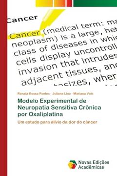 Modelo Experimental de Neuropatia Sensitiva Crônica por Oxaliplatina: Um estudo para alívio da dor do câncer, do autor Renata Bessa Pontes; Juliana Lino; Mariana Vale