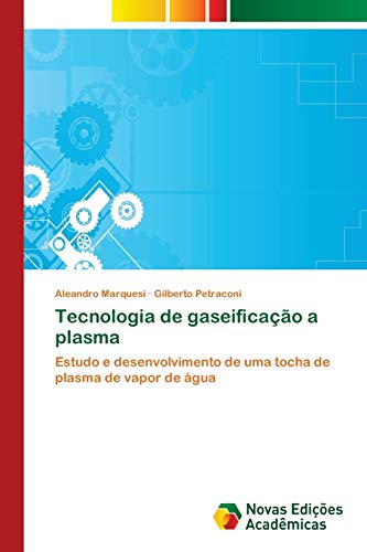 Ler Tecnologia de gaseificação a plasma: Estudo e desenvolvimento de uma tocha de plasma de vapor de água, do autor Aleandro Marquesi; Gilberto Petraconi