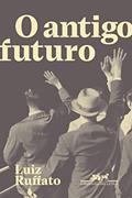 Ler O antigo futuro, do autor Luiz Ruffato