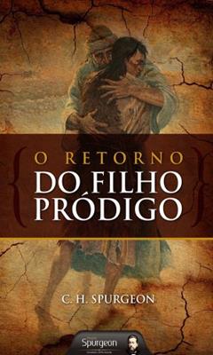 O Retorno do Filho Pródigo, do autor Charles Haddon Spurgeon