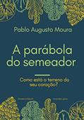 Ler A parábola do semeador: Como está o terreno do seu coração?, do autor Pablo Augusto Moura