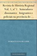 Ler Revista de História Regional Vol. 1, nº 1 Semeadores dissonantes Imigrantes e policiais na província do Paraná Século XIX, do autor Roberto Edgar Lamb Ler Revista de História Regional Vol. 1, nº 1 Semeadores dissonantes Imigrantes e policiais na província do Paraná Século XIX, do autor Roberto Edgar Lamb