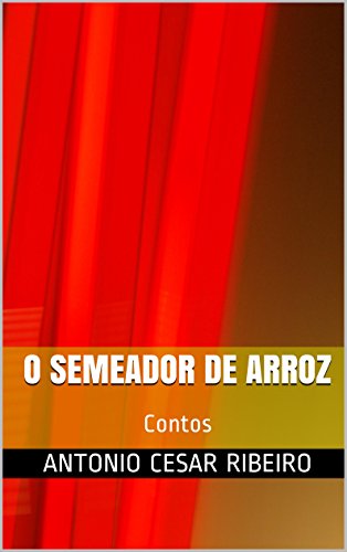 Ler O Semeador de Arroz: Contos, do autor Antonio Cesar Ribeiro