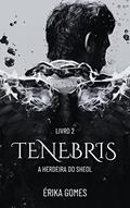 Ler Tenebris: A Herdeira do Sheol, do autor Erika Gomes