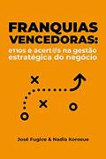 Ler Franquias Vencedoras: Erros e acertos na gestão estratégica do negócio, do autor José Fugice; Nadia Korosue
