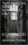 Ler "EXPLANAÇÕES SOBRE A SANIDADE E LOUCURA!": A SANIDADE!, do autor Jeremias Torres