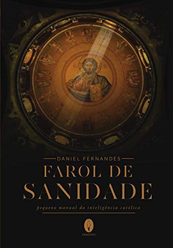 Ler Farol de Sanidade. Pequeno manual da inteligência católica, do autor Daniel Fernandes
