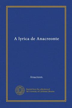 A lyrica de Anacreonte (Vol-1) (Portuguese Edition), do autor . Anacreon.