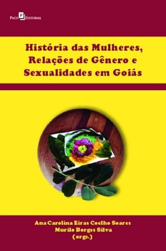 Ler História das Mulheres, Relações de Gênero e Sexualidades em Goiás, do autor Ana Carolina Eiras Coelho Soares; Murilo Borges Silva Ler História das Mulheres, Relações de Gênero e Sexualidades em Goiás, do autor Ana Carolina Eiras Coelho Soares; Murilo Borges Silva