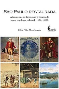 São Paulo Restaurada: Administração, Economia e Sociedade Numa Capitania Colonial (1765-1802), do autor Pablo Oller Mont Serrath