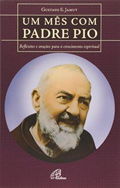 Um mês com Padre Pio: Reflexões e orações para o crescimento espiritual, do autor Gustavo E. Jamut